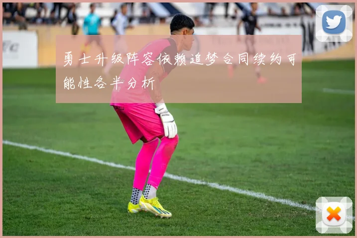 勇士升级阵容依赖追梦合同续约可能性各半分析